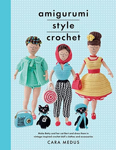 Amigurumi Style Crochet: Make Betty & Bert and Dress Them in Vintage Inspired Crochet Doll's Clothes and Accessories: Make Betty and her Cat Bert and ... Doll’s Clothes and Accessories (Crafts) von White Owl