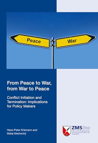From Peace to War, from War to Peace: Conflict Initiation and Termination: Implications for Policy Makers von Militärgeschichtliches Forschungsamt
