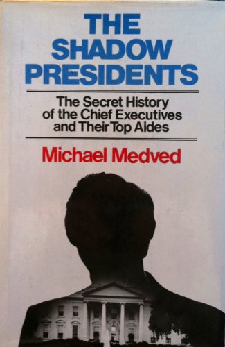 The Shadow Presidents: The Secret History of the Chief Executives and Their Top Aides