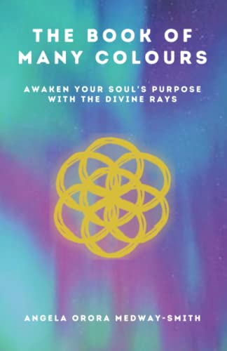 The Book of Many Colours: Awaken Your Soul's Purpose with the Divine Rays (The Sacred Flames Series)