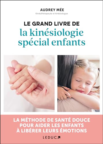 Le grand livre de la kinésiologie spécial enfants: LA MÉTHODE DE SANTÉ DOUCE POUR AIDER LES ENFANTS À LIBÉRER LEURS ÉMOTIONS von LEDUC