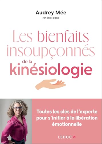 Les bienfaits insoupçonnés de la kinésiologie: Toutes les clés de l’experte pour s’initier à la libération émotionnelle von LEDUC