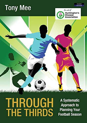 Through the Thirds: A Systematic Approach to Planning Your Football Season (Soccer Coaching)