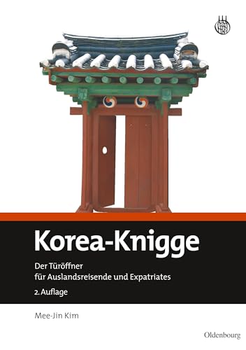 Korea-Knigge: Der Türöffner für Auslandsreisende und Expatriates von De Gruyter Oldenbourg