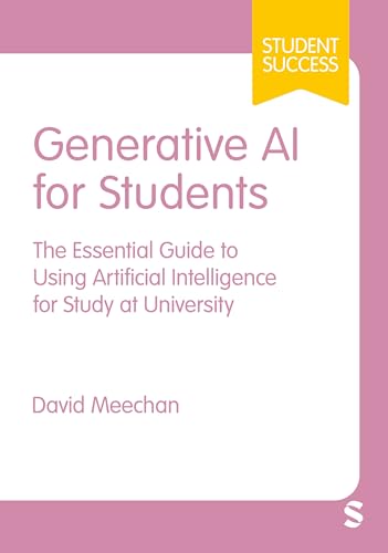 Generative AI for Students: The Essential Guide to Using Artificial Intelligence for Study at University: The Essential Guide to Using Artificial ... Study at University (First) (Student Success) von Sage Publications