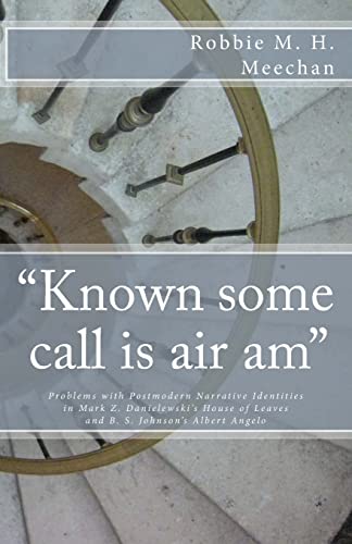 "Known Some Call Is Air Am" Problems with Postmodern Narrative Identities in Mark Z. Danielewski's House of Leaves and B.S. Johnson's Albert Angelo von CREATESPACE