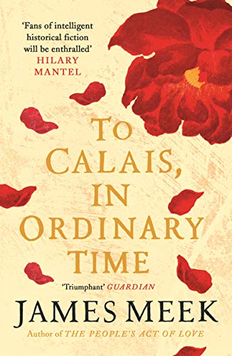 To Calais, In Ordinary Time: Nominiert: The Orwell Prize for Political Fiction 2020, Nominiert: The Walter Scott Prize for Historical Fiction 2020 von Canongate Books