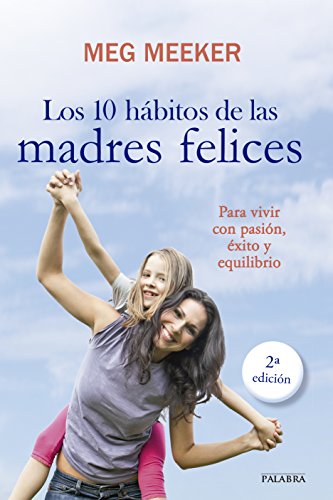 Los 10 hábitos de las madres felices : para vivir con pasión, éxito y equilibrio (Educación y familia)