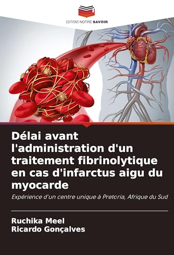 Délai avant l'administration d'un traitement fibrinolytique en cas d'infarctus aigu du myocarde: Expérience d'un centre unique à Pretoria, Afrique du Sud von Editions Notre Savoir