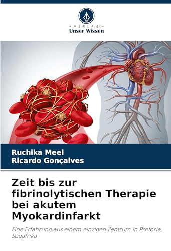 Zeit bis zur fibrinolytischen Therapie bei akutem Myokardinfarkt: Eine Erfahrung aus einem einzigen Zentrum in Pretoria, Südafrika von Verlag Unser Wissen
