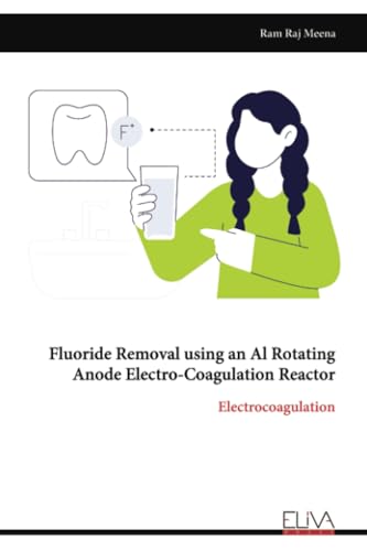 Fluoride Removal using an Al Rotating Anode Electro-Coagulation Reactor: Electrocoagulation von Eliva Press