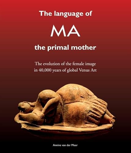 The Language of MA the primal mother: the evolution of the female image in 40,000 years of global Venus Art von Pansophia Press