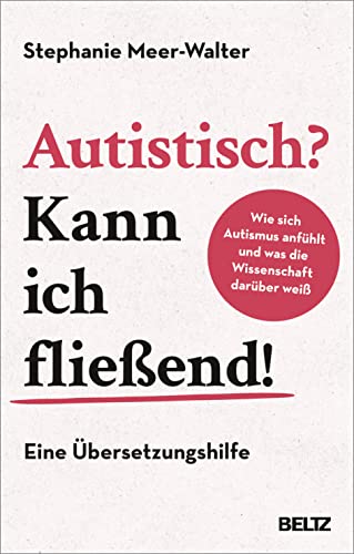 Autistisch? Kann ich fließend!: Wie sich Autismus anfühlt und was die Wissenschaft darüber weiß. Eine Übersetzungshilfe von Beltz