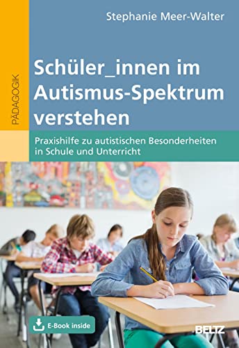 Schüler/innen im Autismus-Spektrum verstehen: Praxishilfe zu autistischen Besonderheiten in Schule und Unterricht. Mit E-Book inside und Online-Materialien von Beltz