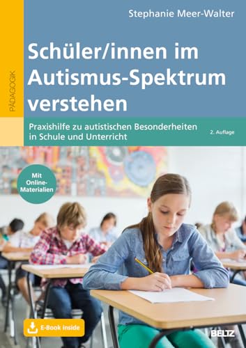 Schüler/innen im Autismus-Spektrum verstehen: Praxishilfe zu autistischen Besonderheiten in Schule und Unterricht. Mit E-Book inside und Online-Materialien von Beltz