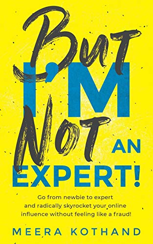 But I'm Not An Expert!: Go from newbie to expert and radically skyrocket your influence without feeling like a fraud von Independently Published