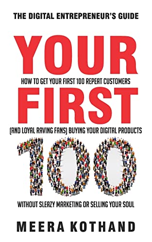 Your First 100: How to Get Your First 100 Repeat Customers (and Loyal, Raving Fans) Buying Your Digital Products Without Sleazy Marketing or Selling Your Soul von Createspace Independent Publishing Platform