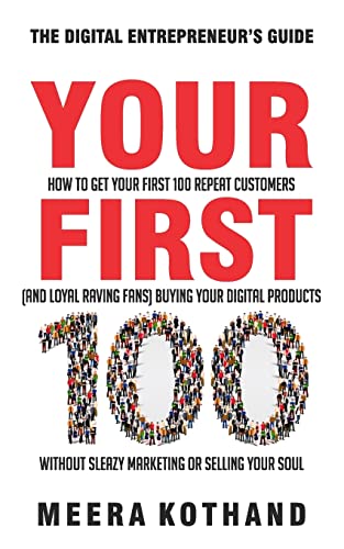 Your First 100: How to Get Your First 100 Repeat Customers (and Loyal, Raving Fans) Buying Your Digital Products Without Sleazy Marketing or Selling Your Soul von CREATESPACE