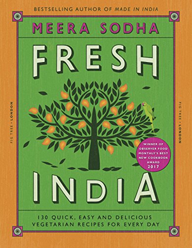 Fresh India: 130 Quick, Easy and Delicious Vegetarian Recipes for Every Day