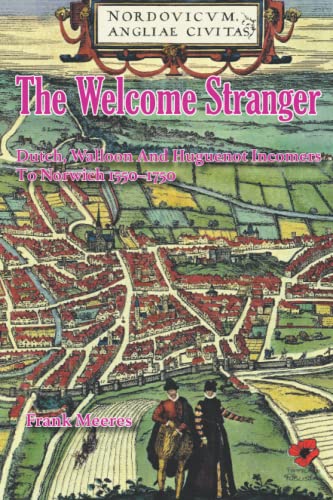 The Welcome Stranger: Dutch, Walloon And Huguenot Incomers To Norwich 1550–1750 von Poppyland Publishing