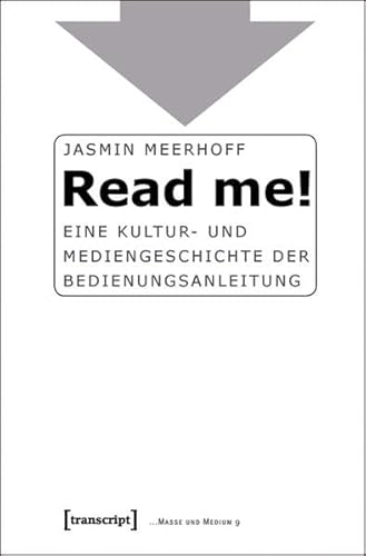 Read me!: Eine Kultur- und Mediengeschichte der Bedienungsanleitung (Masse und Medium)