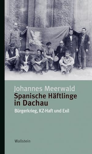 Spanische Häftlinge in Dachau: Bürgerkrieg, KZ-Haft und Exil (Kleine Reihe zur Geschichte und Wirkung des Holocaust) von Wallstein Verlag GmbH