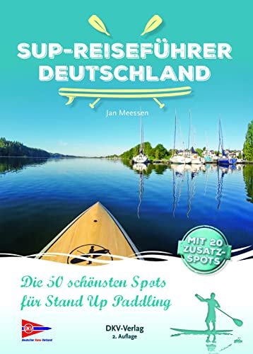 SUP-Reiseführer Deutschland: Die 50 schönsten Routen für Stand-Up-Paddling von Deutscher Kanu-Verband