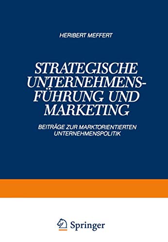 Strategische Unternehmensführung und Marketing: Beiträge zur Marktorientierten Unternehmenspolitik