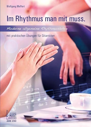 Im Rhythmus man mit muss.: Moderne, allgemeine Rhythmuslehre mit praktischen Übungen für Gitarristen. von Acoustic Music Books