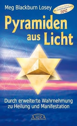 Pyramiden aus Licht. Durch erweiterte Wahrnehmung zu Heilung und Manifestation: Durch erweiterte Wahrnehmung zu Heilung und Manifestation. Mit einem Exklusiv-Beitrag "Der Lichtkörperprozess 2012"