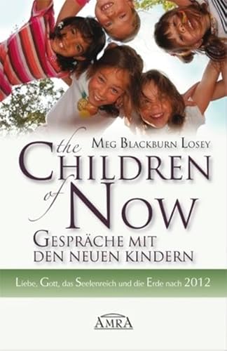 The Children of Now - Gespräche mit den Neuen Kindern. Liebe, Gott, das Seelenreich und die Erde nach 2012: The Children of Now - Die Interviews von Amra Verlag