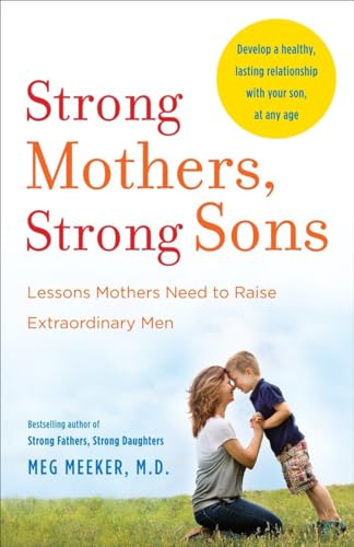 Strong Mothers, Strong Sons: Lessons Mothers Need to Raise Extraordinary Men