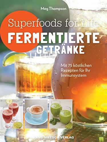 Superfoods for life - Fermentierte Getränke: Mit 75 köstlichen Rezepten für ihr Immunsystem von Nietsch Hans Verlag
