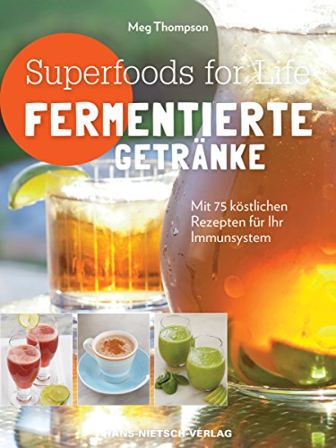 Superfoods for life - Fermentierte Getränke: Mit 75 köstlichen Rezepten für ihr Immunsystem Superfoods for life - Fermentierte Getränke: Mit 75 köstlichen Rezepten für ihr Immunsystem