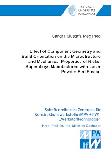 Effect of Component Geometry and Build Orientation on the Microstructure and Mechanical Properties of Nickel Superalloys Manufactured with Laser ... (MPA + IfW): "Werkstofftechnologie") von Shaker