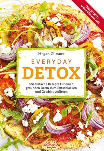 Everyday Detox: 100 einfache Rezepte für einen gesunden Darm, zum Entschlacken und Gewicht verlieren