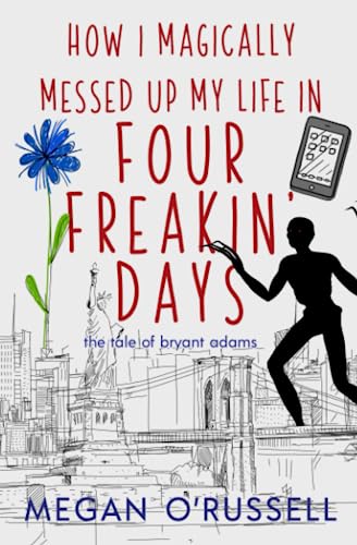 How I Magically Messed Up My Life in Four Freakin' Days (The Tale of Bryant Adams, Band 1) von Ink Worlds Press
