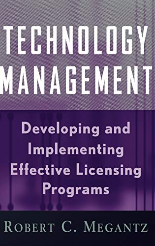 Technology Management: Developing and Implementing Effective Licensing Programs (Intellectual Property-General, Law, Accounting & Finance, Management, Licensing, Special Topics) von Wiley