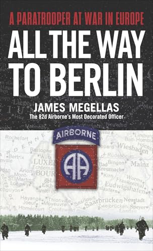 All the Way to Berlin: A Paratrooper at War in Europe All the Way to Berlin: A Paratrooper at War in Europe von Presidio Press