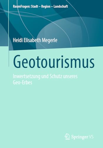 Geotourismus: Inwertsetzung und Schutz unseres Geo-Erbes (RaumFragen: Stadt – Region – Landschaft) von Springer VS
