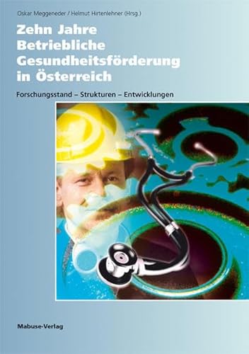Zehn Jahre Betriebliche Gesundheitsförderung in Österreich. Forschungsstand - Strukturen - Entwicklungen