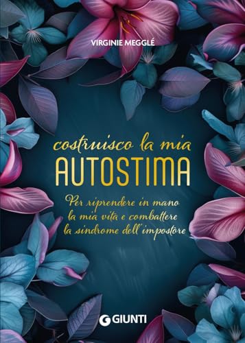 Costruisco la mia autostima. Per riprendere in mano la mia vita e combattere la sindrome dell'impostore (Varia) von Giunti Editore