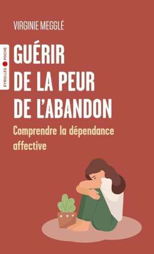 Guérir de la peur de l'abandon: Comprendre la dépendance affective von EYROLLES