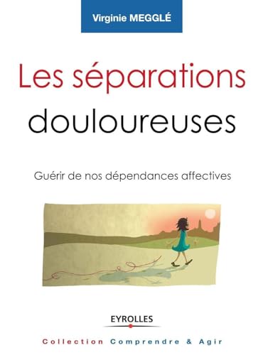 Les séparations douloureuses: Guérir de nos dépendances affectives.