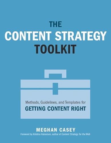 The Content Strategy Toolkit: Methods, Guidelines, and Templates for Getting Content Right (Voices That Matter)