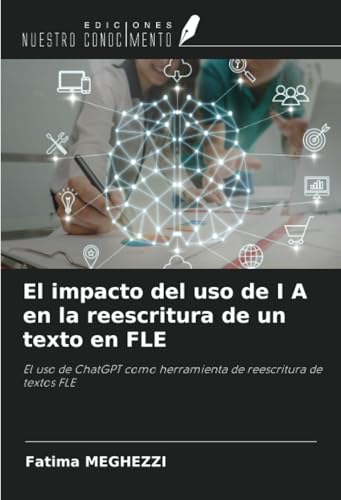 El impacto del uso de I A en la reescritura de un texto en FLE: El uso de ChatGPT como herramienta de reescritura de textos FLE von Ediciones Nuestro Conocimiento