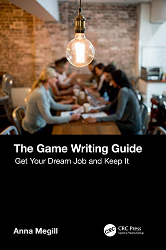 The Game Writing Guide: Get Your Dream Job and Keep It von CRC Press