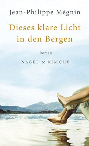 Dieses klare Licht in den Bergen: Roman von München : Nagel & Kimche,
