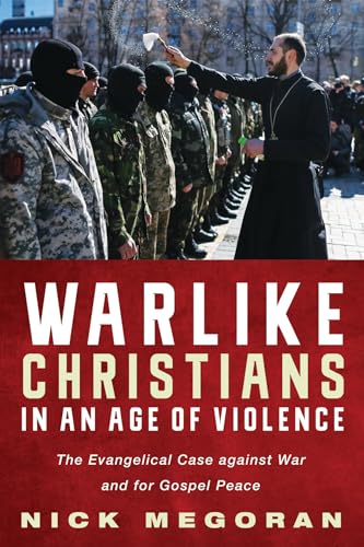 Warlike Christians in an Age of Violence: The Evangelical Case against War and for Gospel Peace von Cascade Books