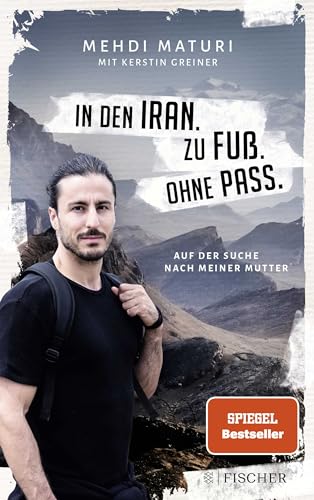 In den Iran. Zu Fuß. Ohne Pass.: Auf der Suche nach meiner Mutter